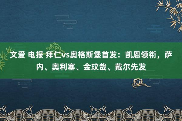 文爱 电报 拜仁vs奥格斯堡首发：凯恩领衔，萨内、奥利塞、金玟哉、戴尔先发